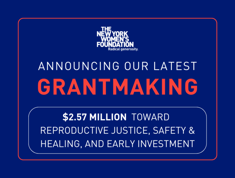 Announcing Our Latest Grantmaking. $2.57 Million Toward Reproductive Justice, Safety & Healing, and Early Investment