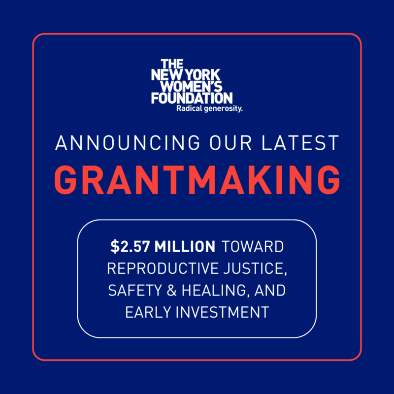 Announcing Our Latest Grantmaking. $2.57 Million Toward Reproductive Justice, Safety & Healing, and Early Investment